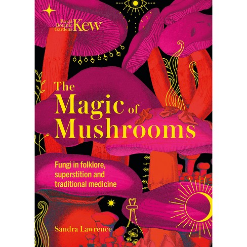 The Magic Of Mushrooms - By Sandra Lawrence (hardcover) : Target