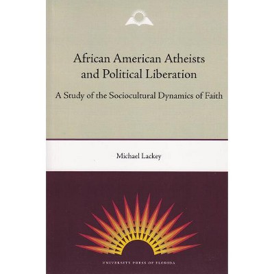 African American Atheists and Political Liberation - (History of African-American Religions) by  Michael Lackey (Paperback)