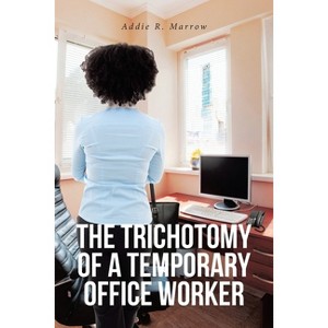 The Trichotomy of a Temporary Office Worker - by  Addie R Marrow (Paperback) - 1 of 1