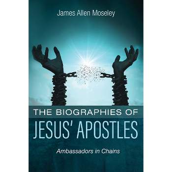 The Biographies of Jesus' Apostles - by James Allen Moseley