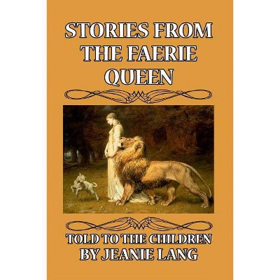 Stories from the Faerie Queen Told to the Children - by  Jeanie Lang (Paperback)