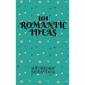 101 Romantic Ideas - by  Anuradha Srivastava (Paperback) - 1 of 1