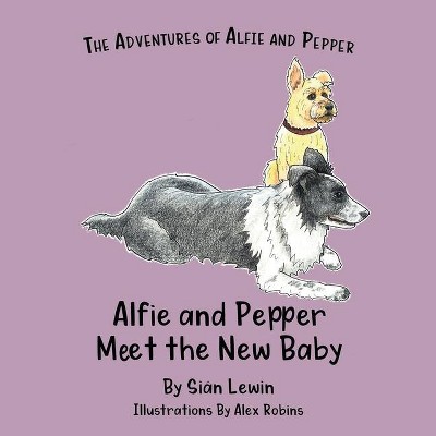 Alfie and Pepper Meet the New Baby - (The Adventures of Alfie and Pepper) by  Siân Lewin (Paperback)