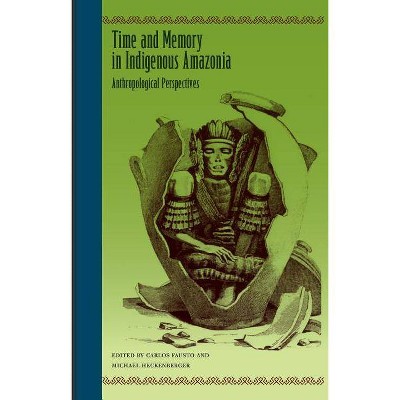 Time and Memory in Indigenous Amazonia - by  Carlos Fausto & Michael Heckenberger (Paperback)