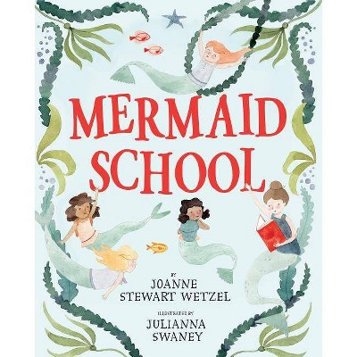 Mermaid School - by  Joanne Stewart Wetzel (Hardcover)