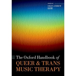 The Oxford Handbook of Queer and Trans Music Therapy - by  Colin Andrew Lee (Hardcover) - 1 of 1