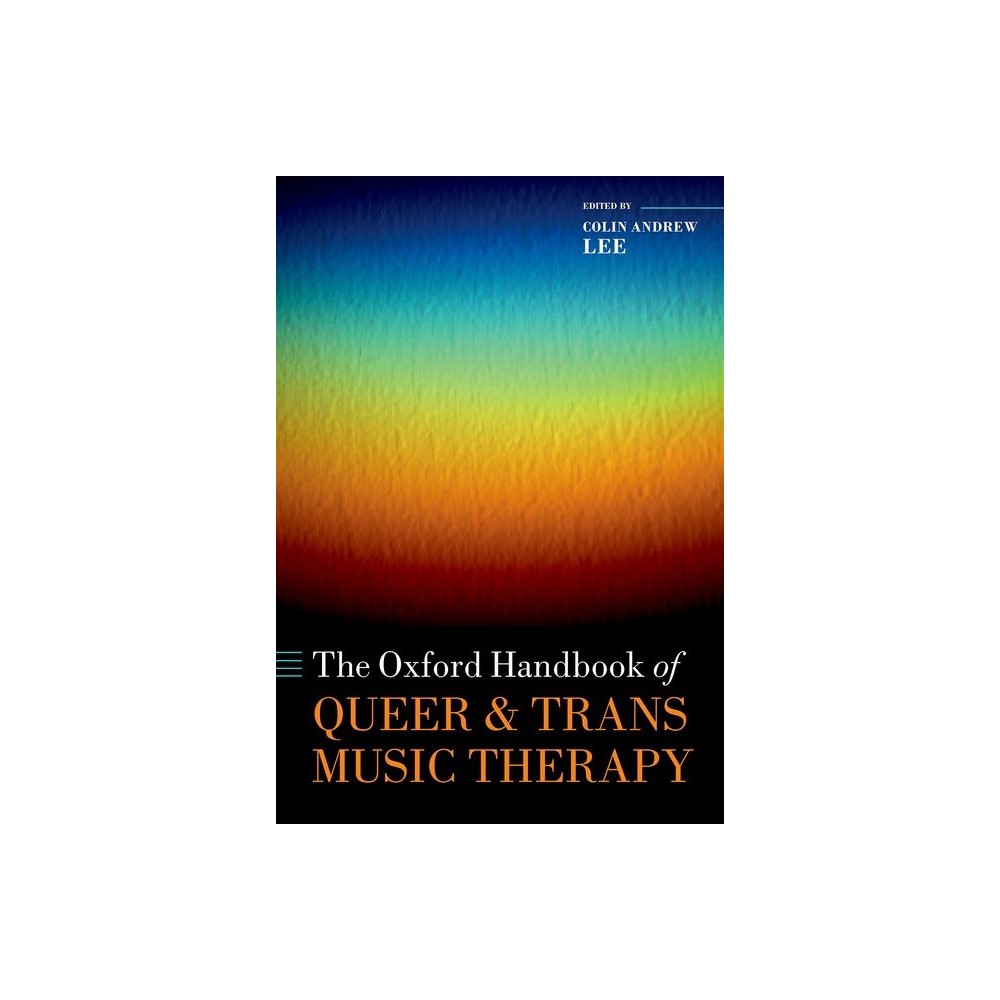 The Oxford Handbook of Queer and Trans Music Therapy - by Colin Andrew Lee (Hardcover)