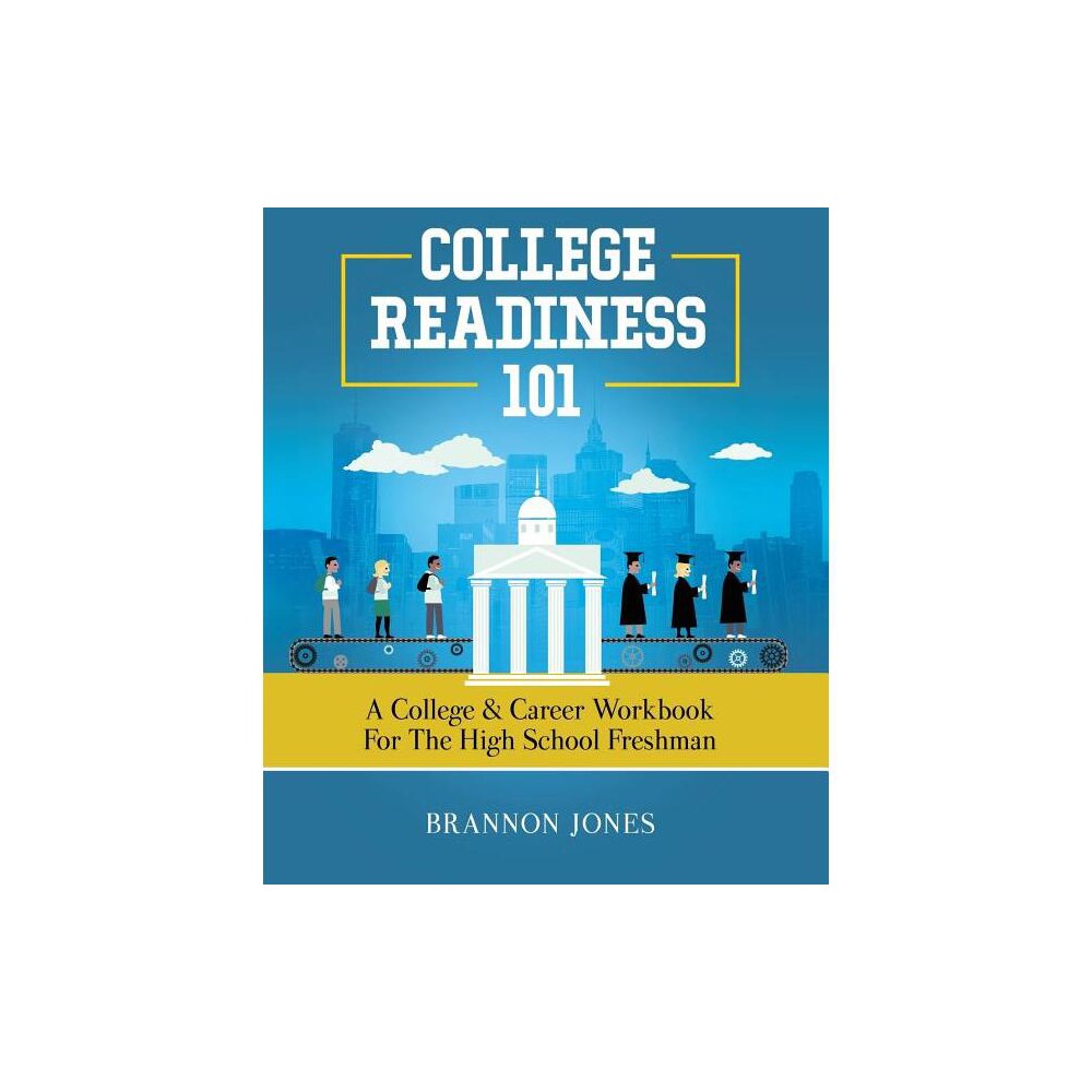 College Readiness 101 - by Brannon Jones (Paperback)
