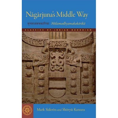 Nagarjuna's Middle Way - (Classics of Indian Buddhism) by  Mark Siderits & Shoryu Katsura (Paperback)