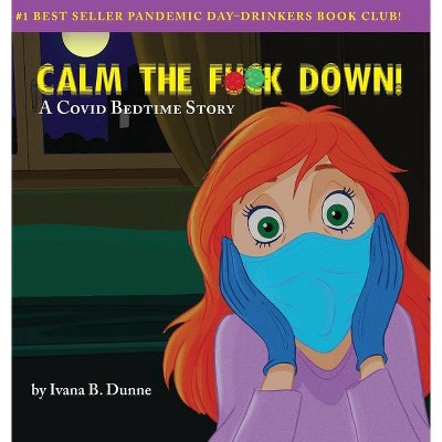 Calm the F**k Down! - by  Ivana B Dunne (Hardcover)