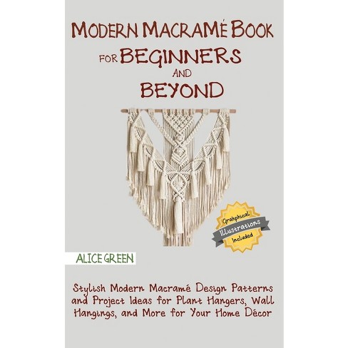 Modern Macramé Book For Beginners And Beyond - By Alice Green (hardcover) :  Target