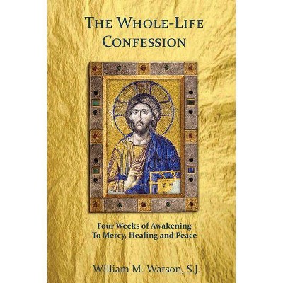 The Whole-Life Confession - by  William Watson S J (Paperback)