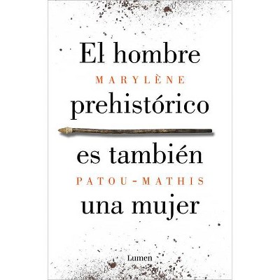 El Hombre Prehistórico Es También Una Mujer / Prehistoric Man Is Also a Woman - by  Marylène Patou-Mathis (Paperback)