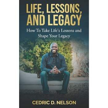 Life, Lessons, and Legacy - by  Cedric D Nelson (Paperback)