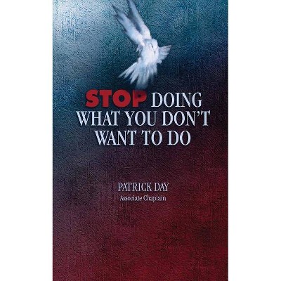 Stop Doing What You Don't Want to Do - by  Patrick Day (Paperback)