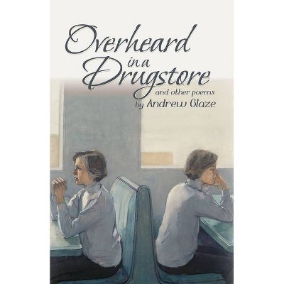 Overheard in a Drugstore - by  Andrew Glaze (Paperback)