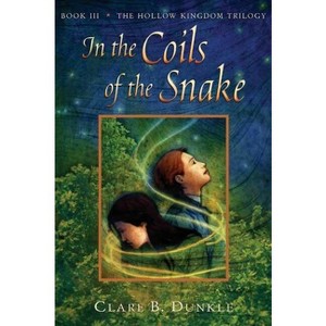 In the Coils of the Snake - (Hollow Kingdom Trilogy) by  Clare B Dunkle (Paperback) - 1 of 1