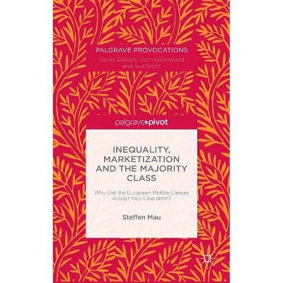 Inequality, Marketization and the Majority Class - (MacMillan Master) by  S Mau (Hardcover)