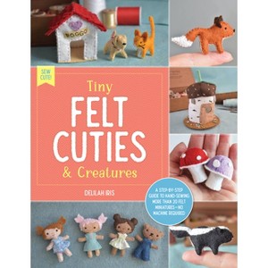 Tiny Felt Cuties & Creatures - (Sew Cute!) by  Delilah Iris (Paperback) - 1 of 1