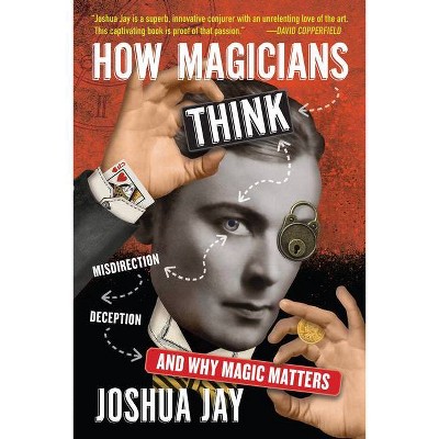 How Magicians Think - by  Joshua Jay (Hardcover)