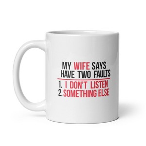 Crazy Dog T-Shirts My Wife Says I Have Two Faults T Shirt I Dont Listen and Something Mug Funny Married Novelty Cup-11oz - 1 of 4