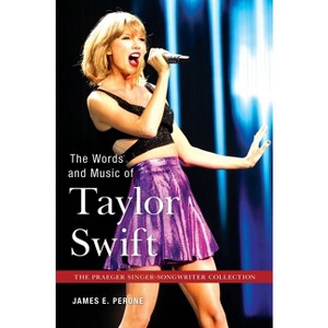 The Words and Music of Taylor Swift - (Praeger Singer-Songwriter Collection) by  James Perone (Hardcover) - 1 of 1
