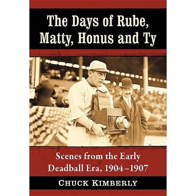 The Days of Rube, Matty, Honus and Ty - by  Chuck Kimberly (Paperback)