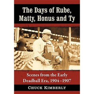 The Days of Rube, Matty, Honus and Ty - by  Chuck Kimberly (Paperback) - 1 of 1