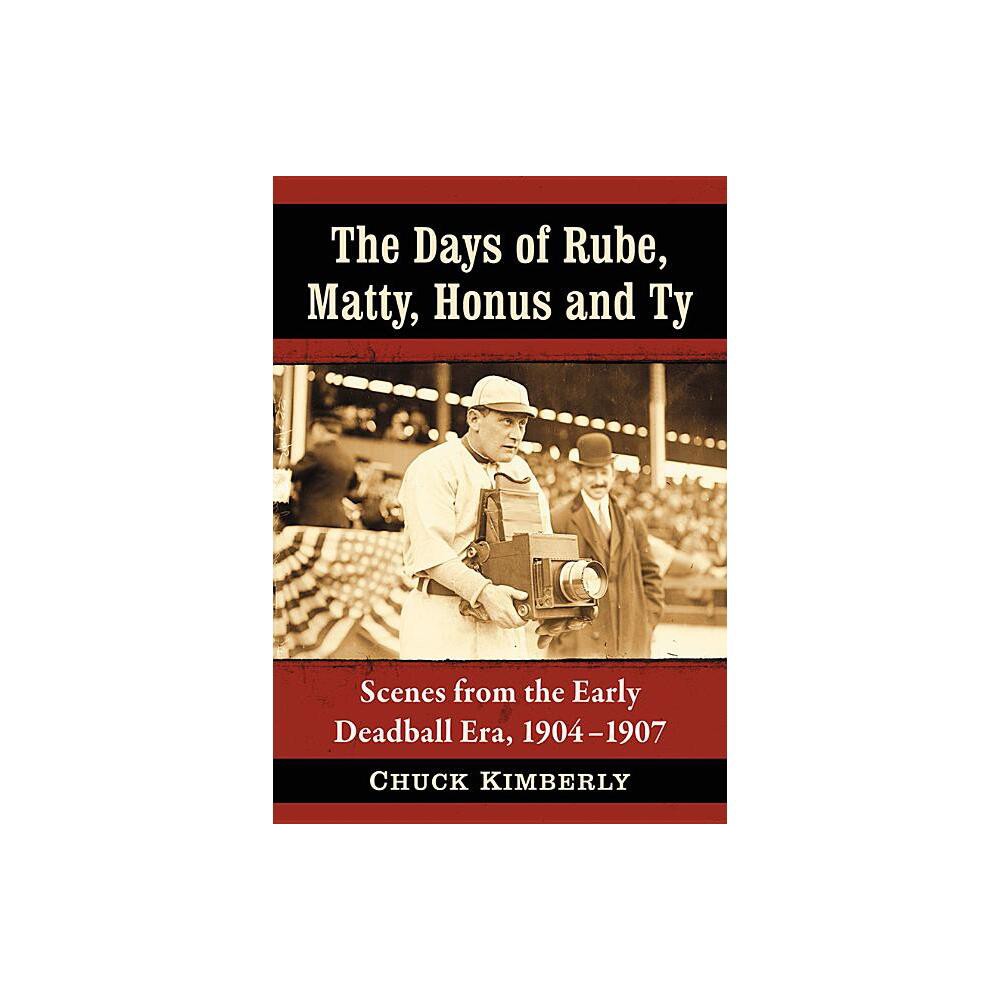 The Days of Rube, Matty, Honus and Ty - by Chuck Kimberly (Paperback)