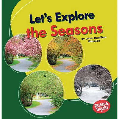 Let's Explore the Seasons - (Bumba Books (R) -- Let's Explore Nature's Cycles) by  Laura Hamilton Waxman (Paperback)