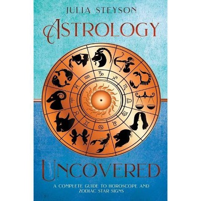 Astrology Uncovered - by  Julia Steyson (Paperback)