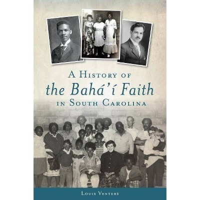 A History of the Bahá'í Faith in South Carolina - by  Louis Venters (Paperback)