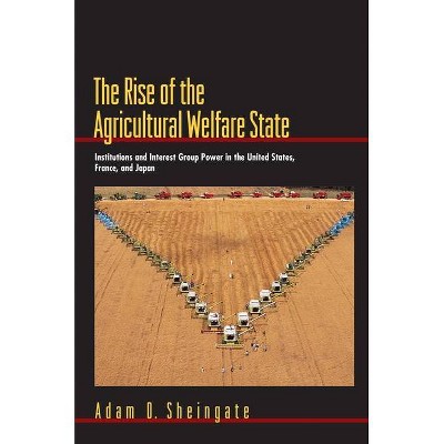 The Rise of the Agricultural Welfare State - (Princeton Studies in American Politics: Historical, Internat) by  Adam D Sheingate (Paperback)