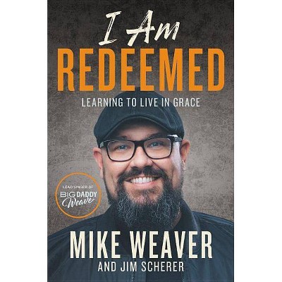 I Am Redeemed - by  Mike Weaver & Jim Scherer (Hardcover)