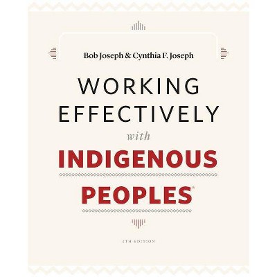  Working Effectively with Indigenous Peoples(R) - 4th Edition by  Bob Joseph & Cynthia F Joseph (Paperback) 