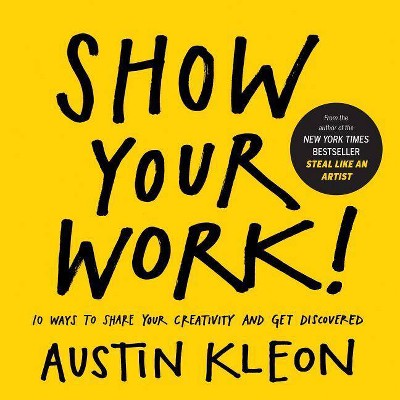 Show Your Work! - (Austin Kleon) by  Austin Kleon (Paperback)