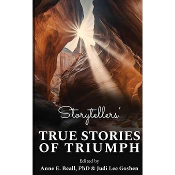 Storytellers' True Stories of Triumph - by  Anne E Beall & Judi Lee Goshen (Hardcover)