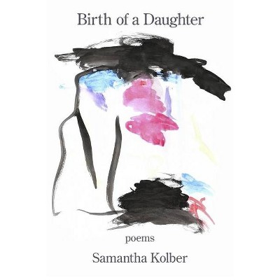 Birth of a Daughter - by  Samantha Kolber (Paperback)