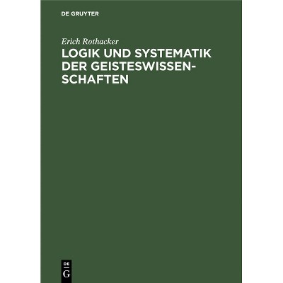Logik Und Systematik Der Geisteswissenschaften - by  Erich Rothacker (Hardcover)