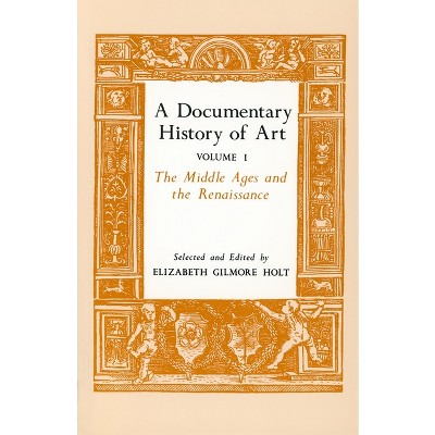 A Documentary History of Art, Volume 1 - by  Elizabeth Gilmore Holt (Paperback)