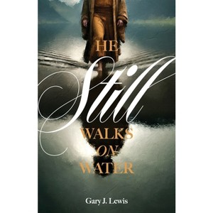 He Still Walks on Water - by  Gary J Lewis (Paperback) - 1 of 1