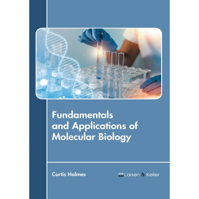 Fundamentals and Applications of Molecular Biology - by  Curtis Holmes (Hardcover)