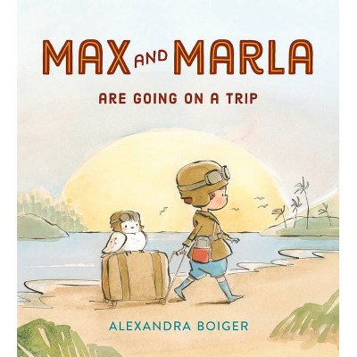 Max and Marla Are Going on a Trip - by  Alexandra Boiger (Hardcover)