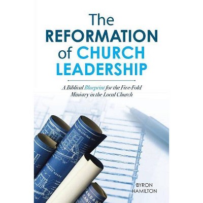 The Reformation of Church Leadership - by  Byron Hamilton (Paperback)