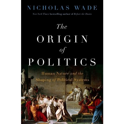The Origin of Politics - by  Nicholas Wade (Hardcover)