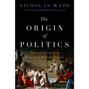 The Origin of Politics - by  Nicholas Wade (Hardcover) - 1 of 1