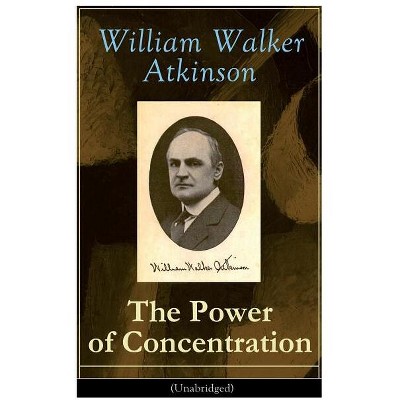The Power of Concentration (Unabridged) - by  William Walker Atkinson (Paperback)