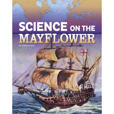 Science on the Mayflower - (The Science of History) by  Tammy Enz (Hardcover)