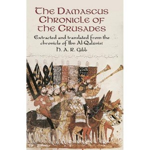 The Damascus Chronicle of the Crusades - by  H A R Gibb & Abu YA'la Hamzah Ib Ibn Al-Qalanisi (Paperback) - 1 of 1
