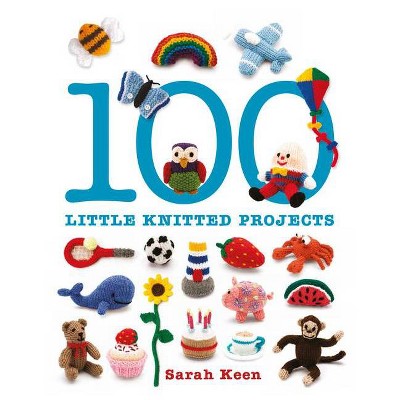 100 Little Knitted Projects - by  Sarah Keen (Paperback)